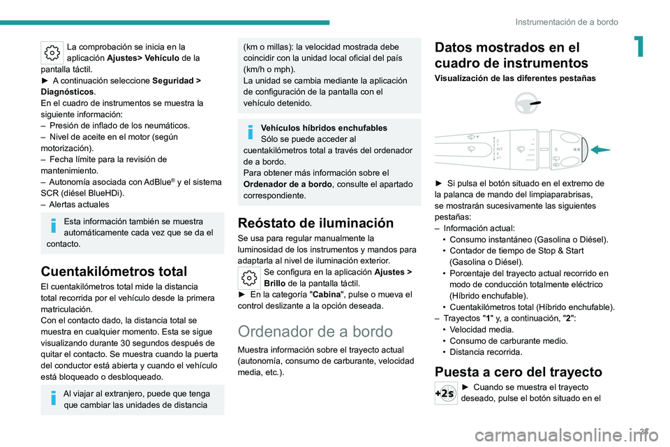 PEUGEOT 308 2022 Manual del propietario (in Spanish) 23
Instrumentación de a bordo
1La comprobación se inicia en la
aplicación Ajustes> Vehículo de la
pantalla táctil.
►
A
continuación seleccione Seguridad >
Diagnósticos.
En el cuadro PEUGEOT 308 2022 Manual del propietario (in Spanish) 23
Instrumentación de a bordo
1La comprobación se inicia en la
aplicación Ajustes> Vehículo de la
pantalla táctil.
►
A
continuación seleccione Seguridad >
Diagnósticos.
En el cuadro