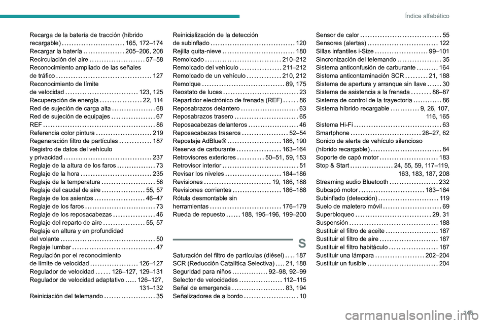 PEUGEOT 308 2022 Manual del propietario (in Spanish) 245
Índice alfabético
Recarga de la batería de tracción (híbrido
recargable)
165, 172–174
Recargar la batería
205–206, 208
Recirculación del aire
57–58
Reconocimiento ampli PEUGEOT 308 2022 Manual del propietario (in Spanish) 245
Índice alfabético
Recarga de la batería de tracción (híbrido
recargable)
165, 172–174
Recargar la batería
205–206, 208
Recirculación del aire
57–58
Reconocimiento ampli