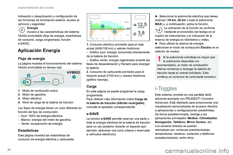 PEUGEOT 308 2022 Manual del propietario (in Spanish) 26
Instrumentación de a bordo
Activación o desactivación y configuración de
las funciones de iluminación exterior, acceso al
vehículo y seguridad.
Energía
Acceso a las características del si PEUGEOT 308 2022 Manual del propietario (in Spanish) 26
Instrumentación de a bordo
Activación o desactivación y configuración de
las funciones de iluminación exterior, acceso al
vehículo y seguridad.
Energía
Acceso a las características del si