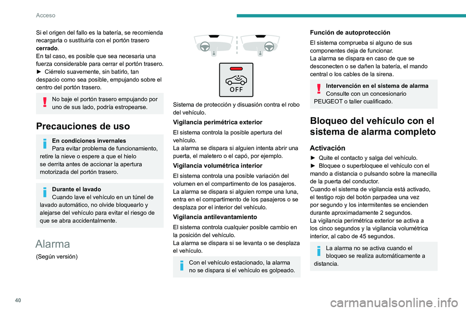 PEUGEOT 308 2022 Manual del propietario (in Spanish) 40
Acceso
Si el origen del fallo es la batería, se recomienda
recargarla o sustituirla con el portón trasero
cerrado.
En tal caso, es posible que sea necesaria una
fuerza considerable para cerrar PEUGEOT 308 2022 Manual del propietario (in Spanish) 40
Acceso
Si el origen del fallo es la batería, se recomienda
recargarla o sustituirla con el portón trasero
cerrado.
En tal caso, es posible que sea necesaria una
fuerza considerable para cerrar