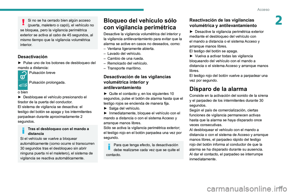 PEUGEOT 308 2022 Manual del propietario (in Spanish) 41
Acceso
2Si no se ha cerrado bien algún acceso
(puerta, maletero o capó), el vehículo no
se bloquea, pero la vigilancia perimétrica
exterior se activa al cabo de 45 segundos, al
mismo tiempo PEUGEOT 308 2022 Manual del propietario (in Spanish) 41
Acceso
2Si no se ha cerrado bien algún acceso
(puerta, maletero o capó), el vehículo no
se bloquea, pero la vigilancia perimétrica
exterior se activa al cabo de 45 segundos, al
mismo tiempo