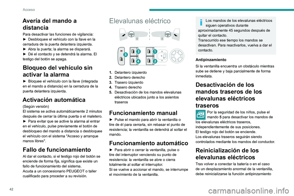 PEUGEOT 308 2022 Manual del propietario (in Spanish) 42
Acceso
Avería del mando a distancia
Para desactivar las funciones de vigilancia:
►
Desbloquee el vehículo con la llave en la
cerradura de la puerta delantera izquierda.
►
Abra la puerta; PEUGEOT 308 2022 Manual del propietario (in Spanish) 42
Acceso
Avería del mando a distancia
Para desactivar las funciones de vigilancia:
►
Desbloquee el vehículo con la llave en la
cerradura de la puerta delantera izquierda.
►
Abra la puerta;