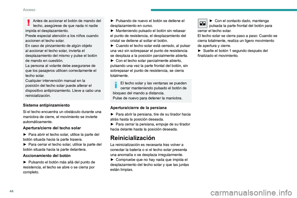 PEUGEOT 308 2022 Manual del propietario (in Spanish) 44
Acceso
Antes de accionar el botón de mando del techo, asegúrese de que nada ni nadie
impida el desplazamiento.
Preste especial atención a los niños cuando
accionen el techo solar.
En caso de PEUGEOT 308 2022 Manual del propietario (in Spanish) 44
Acceso
Antes de accionar el botón de mando del techo, asegúrese de que nada ni nadie
impida el desplazamiento.
Preste especial atención a los niños cuando
accionen el techo solar.
En caso de