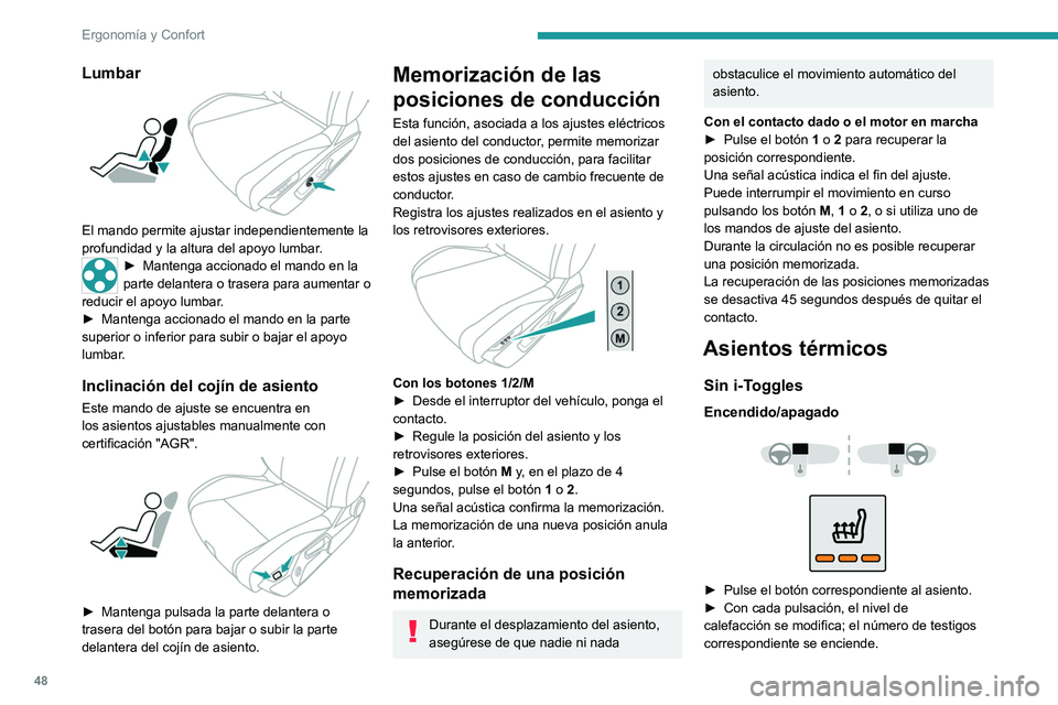 PEUGEOT 308 2022 Manual del propietario (in Spanish) 48
Ergonomía y Confort
Lumbar
El mando permite ajustar independientemente la
profundidad y la altura del apoyo lumbar.
► Mantenga accionado el mando en la
parte delantera o trasera para aument PEUGEOT 308 2022 Manual del propietario (in Spanish) 48
Ergonomía y Confort
Lumbar
El mando permite ajustar independientemente la
profundidad y la altura del apoyo lumbar.
► Mantenga accionado el mando en la
parte delantera o trasera para aument