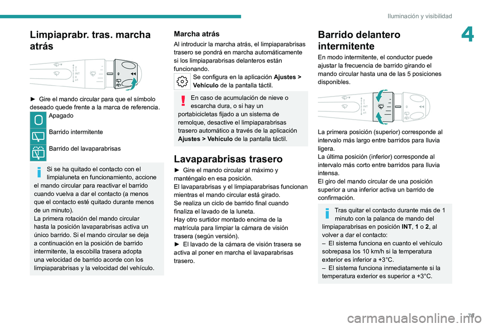 PEUGEOT 308 2022 Manual del propietario (in Spanish) 79
Iluminación y visibilidad
4Limpiaprabr. tras. marcha
atrás
► Gire el mando circular para que el símbolo
deseado quede frente a la marca de referencia.
Apagado
Barrido intermitente
Barr PEUGEOT 308 2022 Manual del propietario (in Spanish) 79
Iluminación y visibilidad
4Limpiaprabr. tras. marcha
atrás
► Gire el mando circular para que el símbolo
deseado quede frente a la marca de referencia.
Apagado
Barrido intermitente
Barr