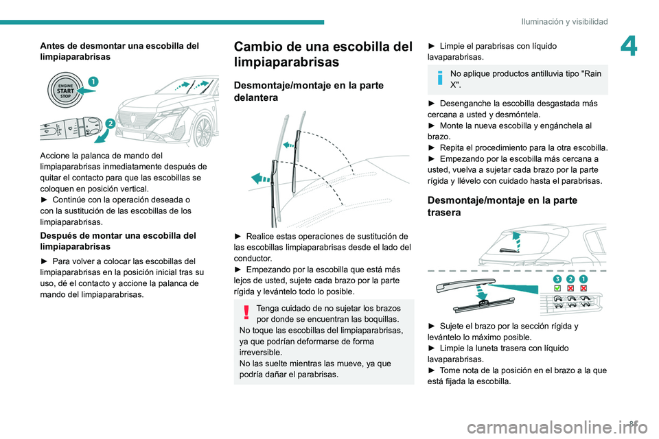 PEUGEOT 308 2022 Manual del propietario (in Spanish) 81
Iluminación y visibilidad
4Antes de desmontar una escobilla del
limpiaparabrisas
Accione la palanca de mando del
limpiaparabrisas inmediatamente después de
quitar el contacto para que las PEUGEOT 308 2022 Manual del propietario (in Spanish) 81
Iluminación y visibilidad
4Antes de desmontar una escobilla del
limpiaparabrisas
Accione la palanca de mando del
limpiaparabrisas inmediatamente después de
quitar el contacto para que las