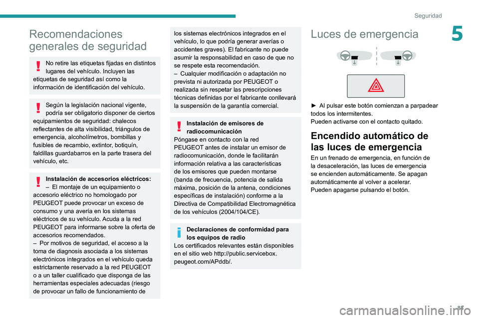 PEUGEOT 308 2022 Manual del propietario (in Spanish) 83
Seguridad
5Recomendaciones
generales de seguridad
No retire las etiquetas fijadas en distintos
lugares del vehículo. Incluyen las
etiquetas de seguridad así como la
información de identifica PEUGEOT 308 2022 Manual del propietario (in Spanish) 83
Seguridad
5Recomendaciones
generales de seguridad
No retire las etiquetas fijadas en distintos
lugares del vehículo. Incluyen las
etiquetas de seguridad así como la
información de identifica