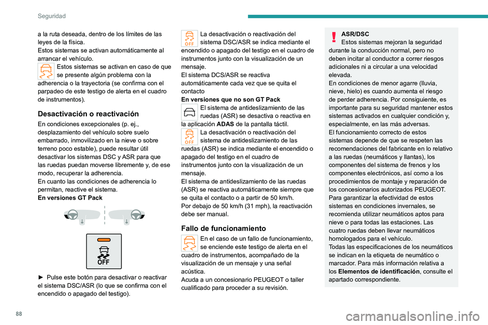 PEUGEOT 308 2022 Manual del propietario (in Spanish) 88
Seguridad
a la ruta deseada, dentro de los límites de las
leyes de la física.
Estos sistemas se activan automáticamente al
arrancar el vehículo.
Estos sistemas se activan en caso de que
se p PEUGEOT 308 2022 Manual del propietario (in Spanish) 88
Seguridad
a la ruta deseada, dentro de los límites de las
leyes de la física.
Estos sistemas se activan automáticamente al
arrancar el vehículo.
Estos sistemas se activan en caso de que
se p