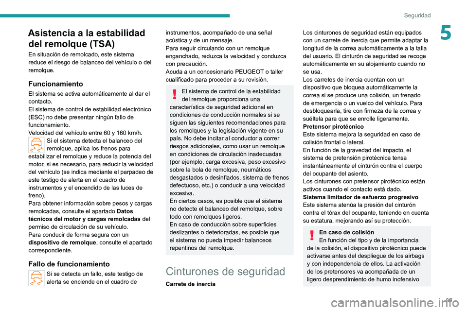 PEUGEOT 308 2022 Manual del propietario (in Spanish) 89
Seguridad
5Asistencia a la estabilidad del remolque (TSA)
En situación de remolcado, este sistema
reduce el riesgo de balanceo del vehículo o del
remolque.
Funcionamiento
El sistema se activa a PEUGEOT 308 2022 Manual del propietario (in Spanish) 89
Seguridad
5Asistencia a la estabilidad del remolque (TSA)
En situación de remolcado, este sistema
reduce el riesgo de balanceo del vehículo o del
remolque.
Funcionamiento
El sistema se activa a