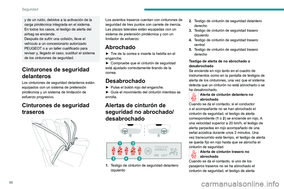 PEUGEOT 308 2022 Manual del propietario (in Spanish) 90
Seguridad
y de un ruido, debidos a la activación de la
carga pirotécnica integrada en el sistema.
En todos los casos, el testigo de alerta del
airbag se enciende.
Después de sufrir una colisi PEUGEOT 308 2022 Manual del propietario (in Spanish) 90
Seguridad
y de un ruido, debidos a la activación de la
carga pirotécnica integrada en el sistema.
En todos los casos, el testigo de alerta del
airbag se enciende.
Después de sufrir una colisi