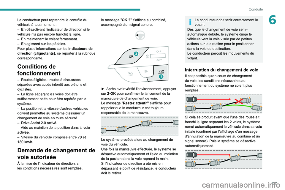 PEUGEOT 308 2022 Manuel du propriétaire (in French) 137
Conduite
6Le conducteur peut reprendre le contrôle du
véhicule à tout moment :
–
En désactivant l'indicateur de direction si le
véhicule n'a pas encore franchit la ligne.
–
PEUGEOT 308 2022 Manuel du propriétaire (in French) 137
Conduite
6Le conducteur peut reprendre le contrôle du
véhicule à tout moment :
–
En désactivant l'indicateur de direction si le
véhicule n'a pas encore franchit la ligne.
–