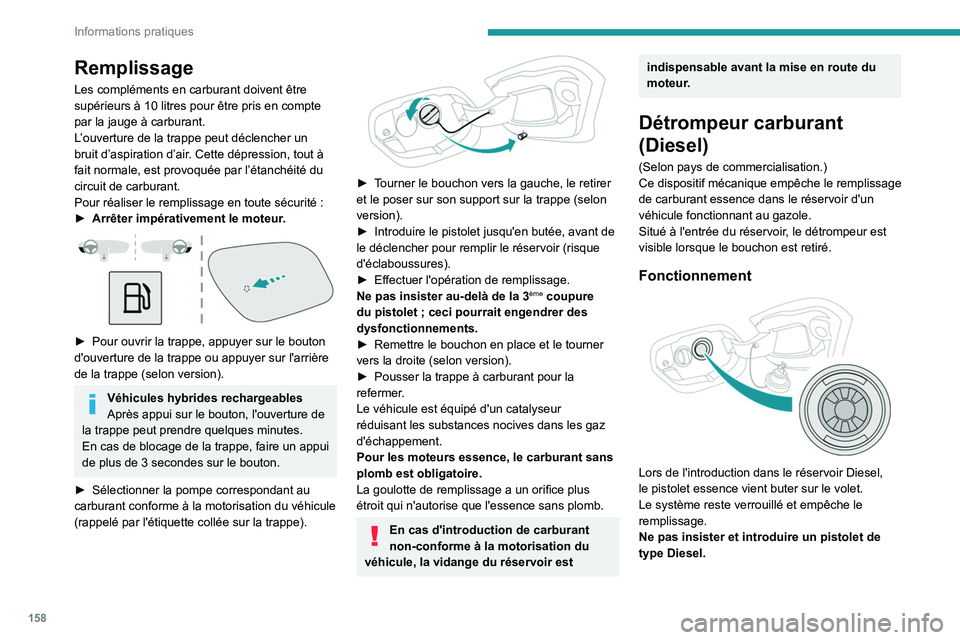 PEUGEOT 308 2022 Manuel du propriétaire (in French) 158
Informations pratiques
Remplissage
Les compléments en carburant doivent être
supérieurs à 10 litres pour être pris en compte
par la jauge à carburant.
L’ ouverture de la trappe peut dé PEUGEOT 308 2022 Manuel du propriétaire (in French) 158
Informations pratiques
Remplissage
Les compléments en carburant doivent être
supérieurs à 10 litres pour être pris en compte
par la jauge à carburant.
L’ ouverture de la trappe peut dé