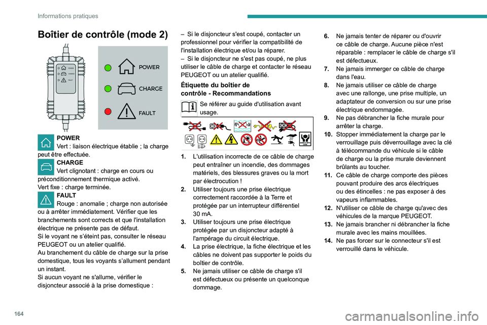 PEUGEOT 308 2022 Manuel du propriétaire (in French) 164
Informations pratiques
Boîtier de contrôle (mode 2)
POWER
Vert : liaison électrique établie ; la charge
peut être effectuée.
CHARGE
Vert clignotant : charge en cours ou
préconditio PEUGEOT 308 2022 Manuel du propriétaire (in French) 164
Informations pratiques
Boîtier de contrôle (mode 2)
POWER
Vert : liaison électrique établie ; la charge
peut être effectuée.
CHARGE
Vert clignotant : charge en cours ou
préconditio