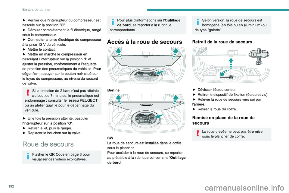 PEUGEOT 308 2022  Manuel du propriétaire (in French) 192
En cas de panne
► Vérifier que l'interrupteur du compresseur est 
basculé sur la position   "O".
►
 
Dérouler complètement le fil électrique, rangé 
sous le compresseur

.
