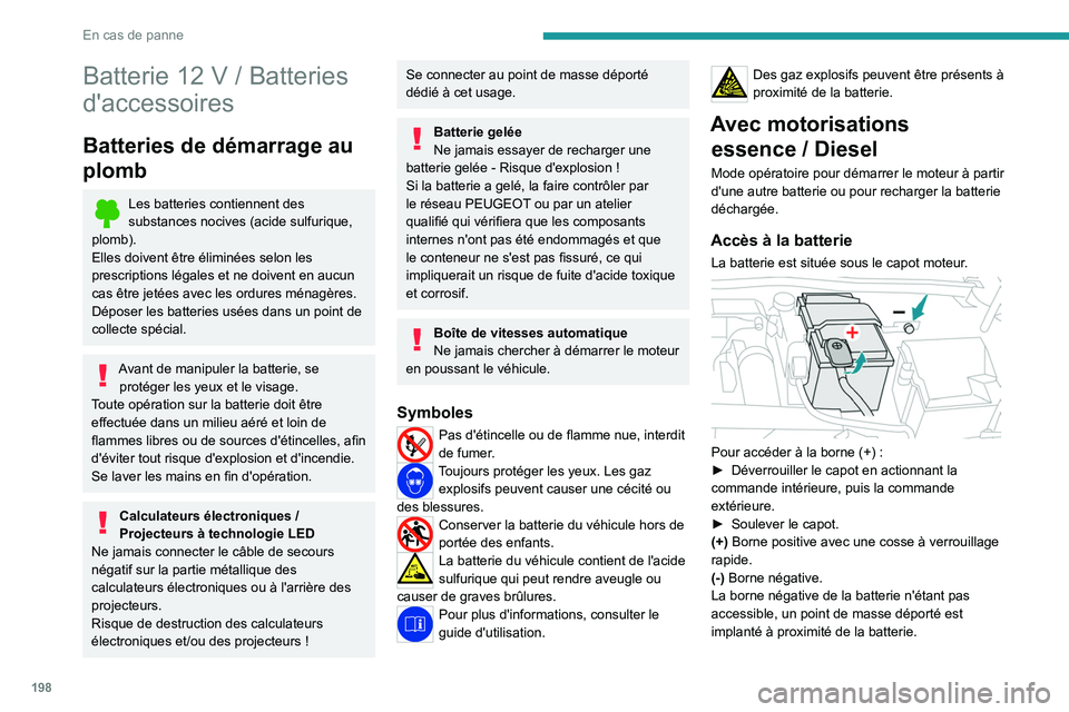 PEUGEOT 308 2022  Manuel du propriétaire (in French) 198
En cas de panne
Batterie 12 V / Batteries 
d'accessoires
Batteries de démarrage au 
plomb
Les batteries contiennent des 
substances nocives (acide sulfurique, 
plomb).
Elles doivent être él