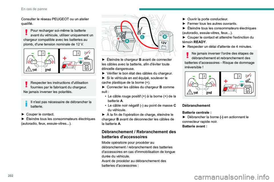 PEUGEOT 308 2022  Manuel du propriétaire (in French) 202
En cas de panne
Consulter le réseau PEUGEOT ou un atelier 
qualifié.
Pour recharger soi-même la batterie 
avant du véhicule, utiliser uniquement un 
chargeur compatible avec les batteries au 
