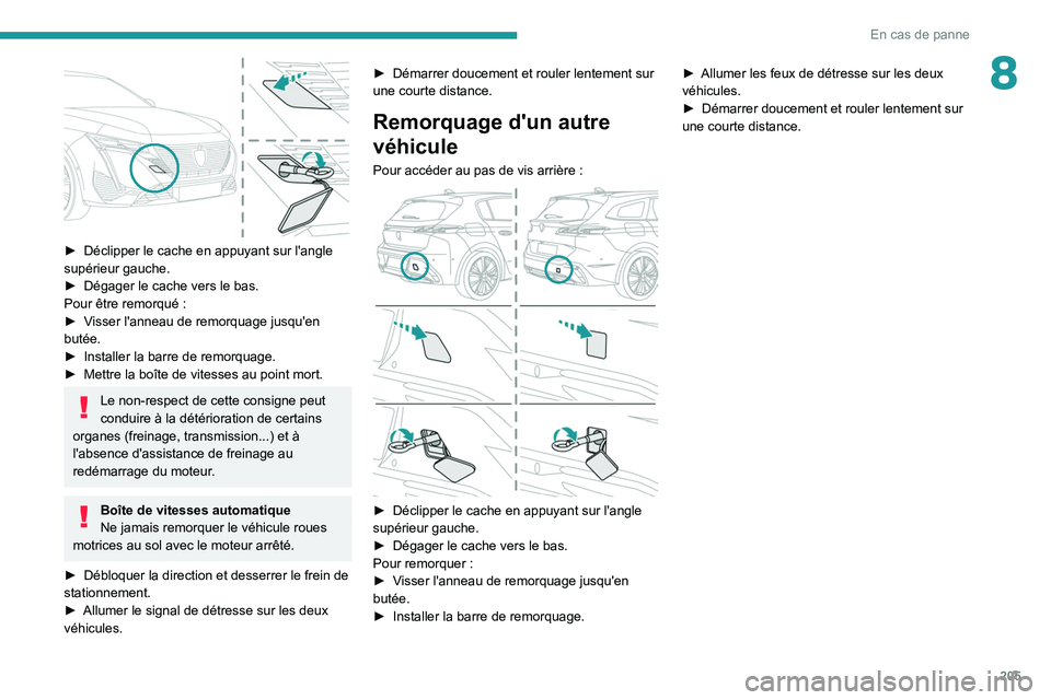 PEUGEOT 308 2022  Manuel du propriétaire (in French) 205
En cas de panne
8
 
► Déclipper le cache en appuyant sur l'angle 
supérieur gauche.
►
 
Dégager le cache vers le bas.
Pour être remorqué

  :
►
 
V
 isser l'anneau de remorquage