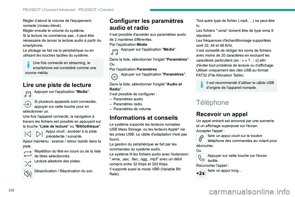 PEUGEOT 308 2022  Manuel du propriétaire (in French) 226
PEUGEOT i-Connect Advanced - PEUGEOT i-Connect
Régler d’abord le volume de l'équipement 
nomade (niveau élevé).
Régler ensuite le volume du système.
Si la lecture ne commence pas , il 