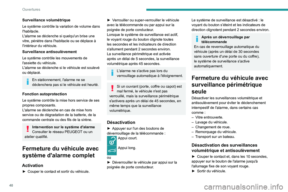 PEUGEOT 308 2022 Manuel du propriétaire (in French) 40
Ouvertures
Surveillance volumétrique
Le système contrôle la variation de volume dans
l'habitacle.
L'alarme se déclenche si quelqu'un brise une
vitre, pénètre dans l'habitacl PEUGEOT 308 2022 Manuel du propriétaire (in French) 40
Ouvertures
Surveillance volumétrique
Le système contrôle la variation de volume dans
l'habitacle.
L'alarme se déclenche si quelqu'un brise une
vitre, pénètre dans l'habitacl