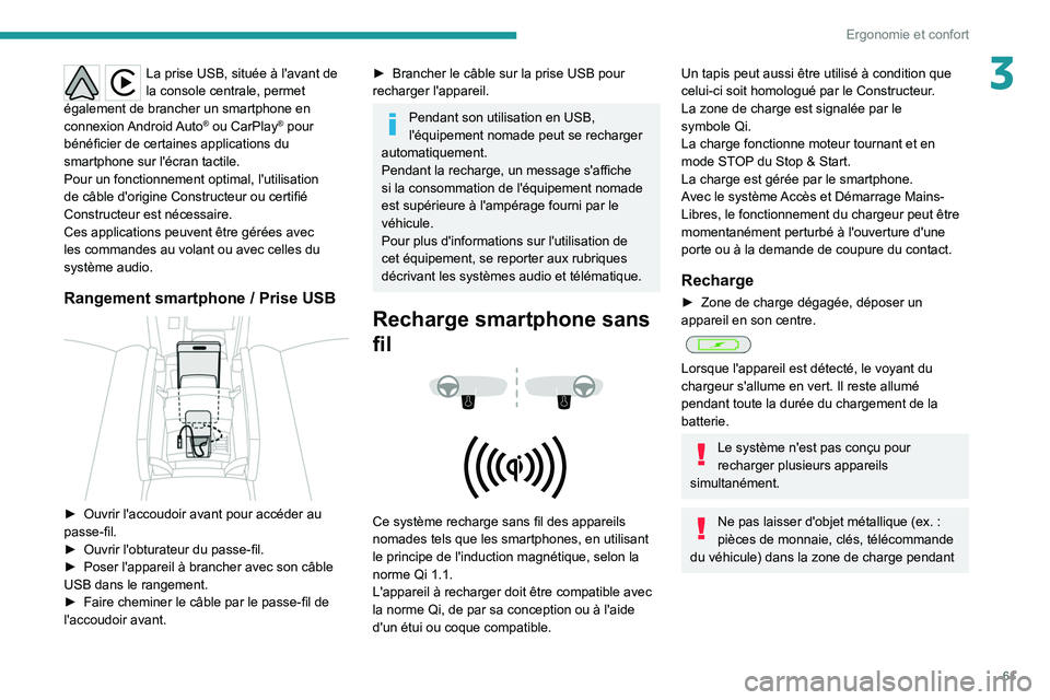 PEUGEOT 308 2022 Manuel du propriétaire (in French) 61
Ergonomie et confort
3La prise USB, située à l'avant de
la console centrale, permet
également de brancher un smartphone en
connexion Android Auto
® ou CarPlay® pour
bénéficier de cer PEUGEOT 308 2022 Manuel du propriétaire (in French) 61
Ergonomie et confort
3La prise USB, située à l'avant de
la console centrale, permet
également de brancher un smartphone en
connexion Android Auto
® ou CarPlay® pour
bénéficier de cer