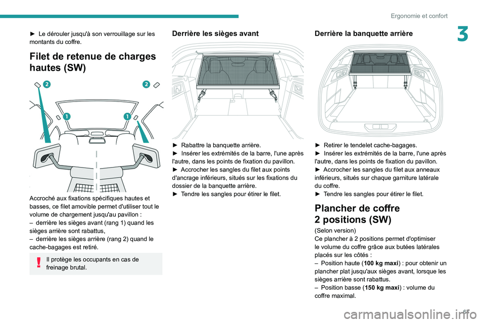 PEUGEOT 308 2022 Manuel du propriétaire (in French) 67
Ergonomie et confort
3► Le dérouler jusqu'à son verrouillage sur les
montants du coffre.
Filet de retenue de charges
hautes (SW)
Accroché aux fixations spécifiques hautes et
basses PEUGEOT 308 2022 Manuel du propriétaire (in French) 67
Ergonomie et confort
3► Le dérouler jusqu'à son verrouillage sur les
montants du coffre.
Filet de retenue de charges
hautes (SW)
Accroché aux fixations spécifiques hautes et
basses