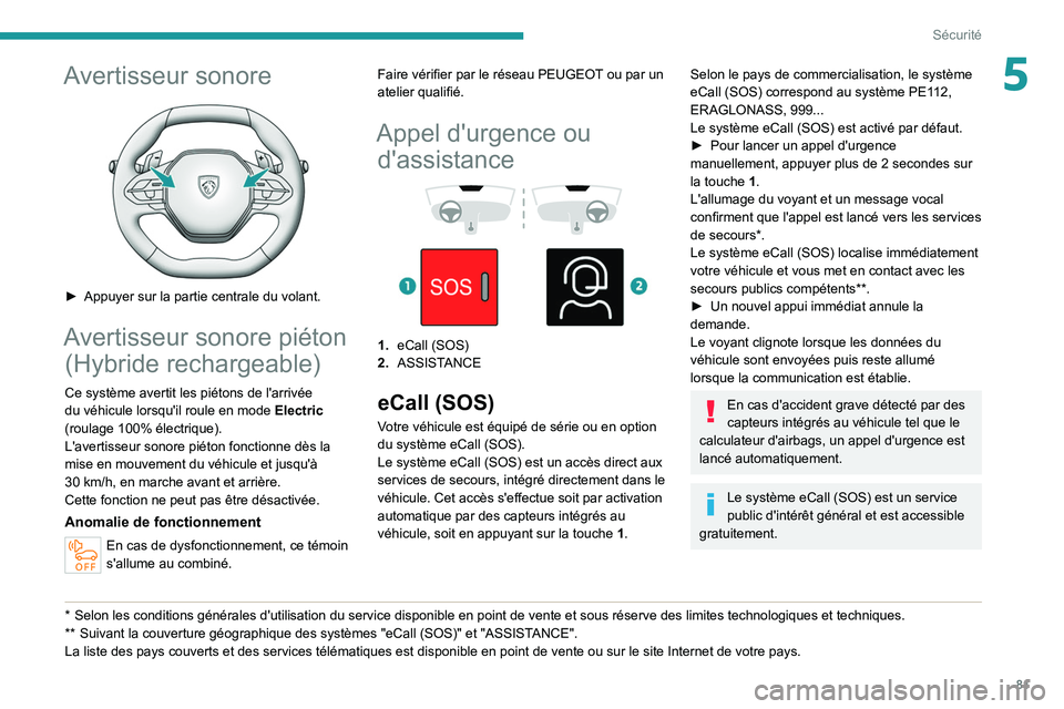 PEUGEOT 308 2022 Manuel du propriétaire (in French) 81
Sécurité
5Avertisseur sonore
► Appuyer sur la partie centrale du volant.
Avertisseur sonore piéton (Hybride rechargeable)
Ce système avertit les piétons de l'arrivée
du véhicule lo PEUGEOT 308 2022 Manuel du propriétaire (in French) 81
Sécurité
5Avertisseur sonore
► Appuyer sur la partie centrale du volant.
Avertisseur sonore piéton (Hybride rechargeable)
Ce système avertit les piétons de l'arrivée
du véhicule lo