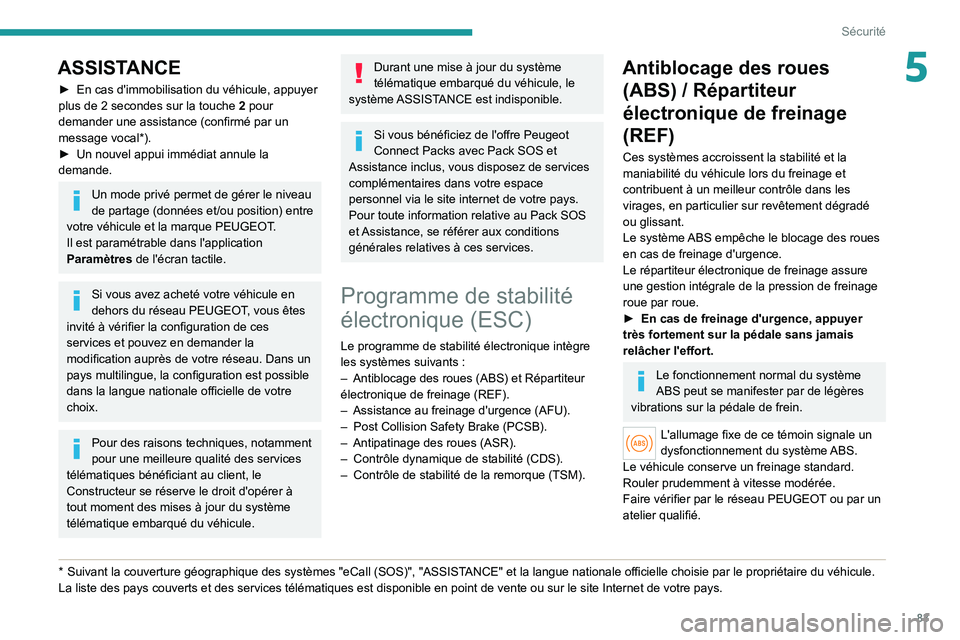PEUGEOT 308 2022 Manuel du propriétaire (in French) 83
Sécurité
5ASSISTANCE
► En cas d'immobilisation du véhicule, appuyer
plus de 2 secondes sur la touche 2 pour
demander une assistance (confirmé par un
message vocal*).
►
Un nouve PEUGEOT 308 2022 Manuel du propriétaire (in French) 83
Sécurité
5ASSISTANCE
► En cas d'immobilisation du véhicule, appuyer
plus de 2 secondes sur la touche 2 pour
demander une assistance (confirmé par un
message vocal*).
►
Un nouve