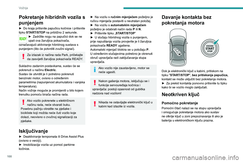 PEUGEOT 308 2022  Upute Za Rukovanje (in Croatian) 100
Vožnja
Pokretanje hibridnih vozila s 
punjenjem
► Do kraja pritisnite papučicu kočnice i pritisnite 
tipku  START/STOP na približno 2 sekunde.
► Zadržite nogu na  papučici dok se ne 
upa