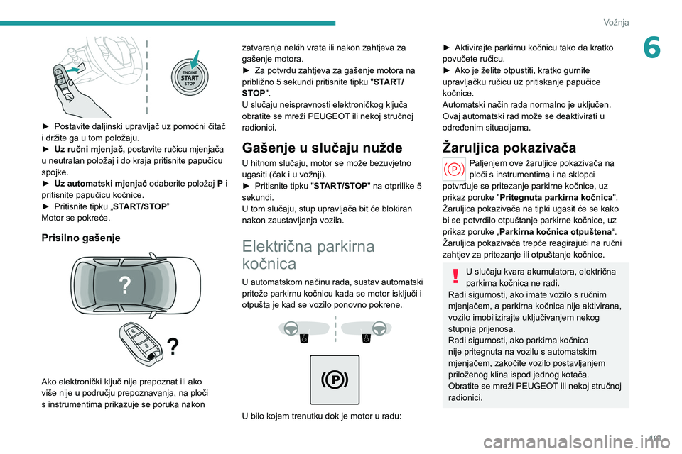 PEUGEOT 308 2022 Upute Za Rukovanje (in Croatian) 101
Vožnja
6
► Postavite daljinski upravljač uz pomoćni čitač
i držite ga u tom položaju.
►
Uz ručni mjenjač,
postavite ručicu mjenjača
u neutralan položaj i do kraja pritisnit PEUGEOT 308 2022 Upute Za Rukovanje (in Croatian) 101
Vožnja
6
► Postavite daljinski upravljač uz pomoćni čitač
i držite ga u tom položaju.
►
Uz ručni mjenjač,
postavite ručicu mjenjača
u neutralan položaj i do kraja pritisnit