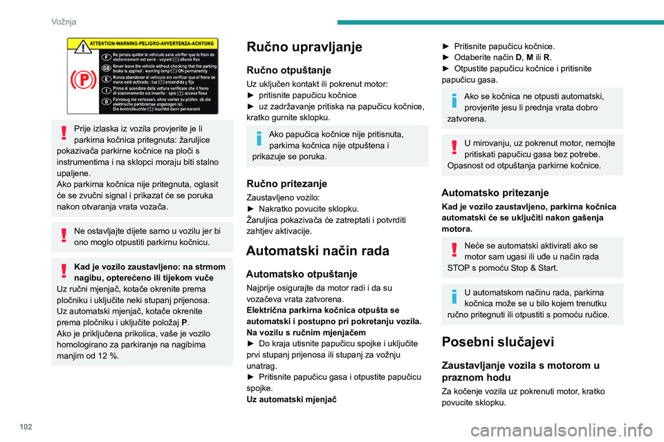 PEUGEOT 308 2022 Upute Za Rukovanje (in Croatian) 102
Vožnja
Prije izlaska iz vozila provjerite je li
parkirna kočnica pritegnuta: žaruljice
pokazivača parkirne kočnice na ploči s
instrumentima i na sklopci moraju biti stalno
upaljene.
Ak PEUGEOT 308 2022 Upute Za Rukovanje (in Croatian) 102
Vožnja
Prije izlaska iz vozila provjerite je li
parkirna kočnica pritegnuta: žaruljice
pokazivača parkirne kočnice na ploči s
instrumentima i na sklopci moraju biti stalno
upaljene.
Ak