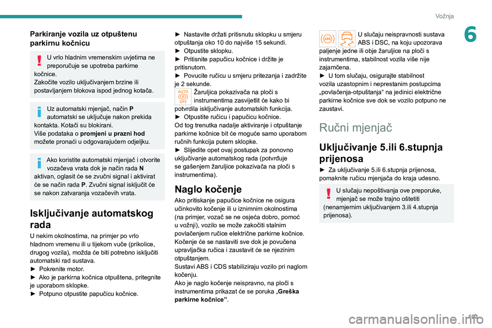 PEUGEOT 308 2022 Upute Za Rukovanje (in Croatian) 103
Vožnja
6Parkiranje vozila uz otpuštenu
parkirnu kočnicu
U vrlo hladnim vremenskim uvjetima ne
preporučuje se upotreba parkirne
kočnice.
Zakočite vozilo uključivanjem brzine ili
postavlj PEUGEOT 308 2022 Upute Za Rukovanje (in Croatian) 103
Vožnja
6Parkiranje vozila uz otpuštenu
parkirnu kočnicu
U vrlo hladnim vremenskim uvjetima ne
preporučuje se upotreba parkirne
kočnice.
Zakočite vozilo uključivanjem brzine ili
postavlj