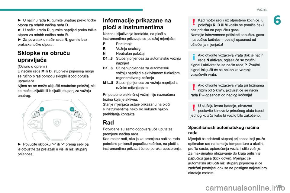 PEUGEOT 308 2022 Upute Za Rukovanje (in Croatian) 105
Vožnja
6► U načinu rada R , gurnite unatrag preko točke
otpora za odabir načina rada D.
►
U načinu rada D
, gurnite naprijed preko točke
otpora za odabir načina rada R.
►
Za PEUGEOT 308 2022 Upute Za Rukovanje (in Croatian) 105
Vožnja
6► U načinu rada R , gurnite unatrag preko točke
otpora za odabir načina rada D.
►
U načinu rada D
, gurnite naprijed preko točke
otpora za odabir načina rada R.
►
Za
