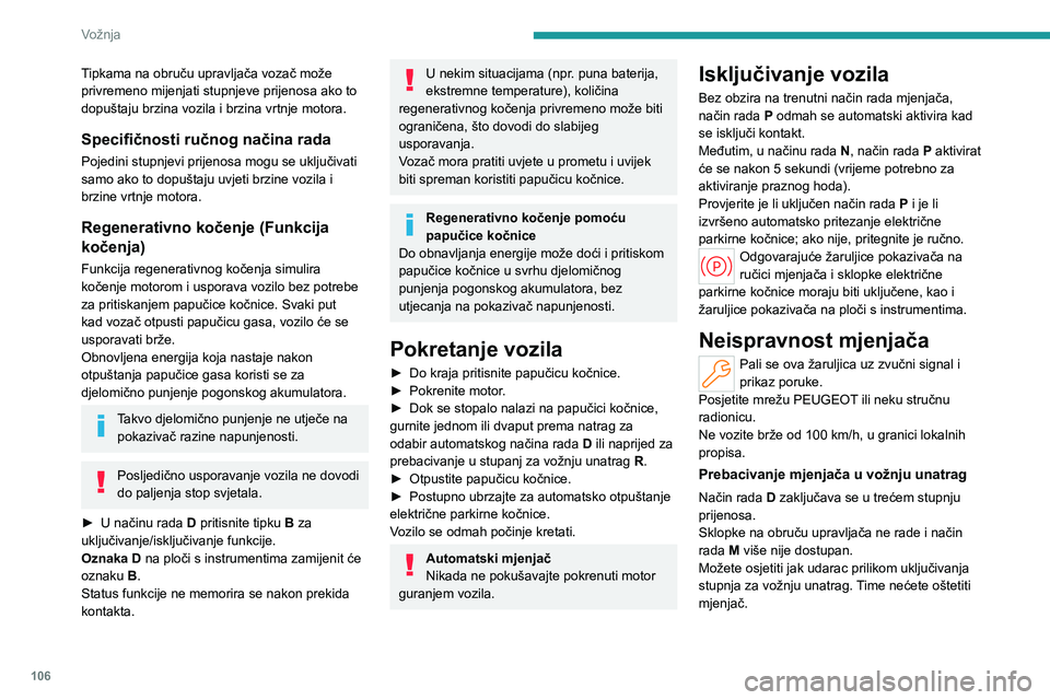 PEUGEOT 308 2022 Upute Za Rukovanje (in Croatian) 106
Vožnja
Tipkama na obruču upravljača vozač može
privremeno mijenjati stupnjeve prijenosa ako to
dopuštaju brzina vozila i brzina vrtnje motora.
Specifičnosti ručnog načina rada
Pojedini PEUGEOT 308 2022 Upute Za Rukovanje (in Croatian) 106
Vožnja
Tipkama na obruču upravljača vozač može
privremeno mijenjati stupnjeve prijenosa ako to
dopuštaju brzina vozila i brzina vrtnje motora.
Specifičnosti ručnog načina rada
Pojedini