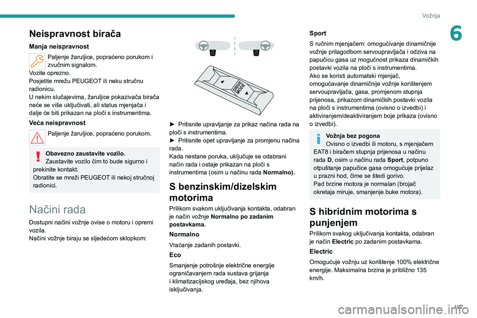 PEUGEOT 308 2022 Upute Za Rukovanje (in Croatian) 107
Vožnja
6Neispravnost birača
Manja neispravnost
Paljenje žaruljice, popraćeno porukom i
zvučnim signalom.
Vozite oprezno.
Posjetite mrežu PEUGEOT ili neku stručnu
radionicu.
U nekim sluča PEUGEOT 308 2022 Upute Za Rukovanje (in Croatian) 107
Vožnja
6Neispravnost birača
Manja neispravnost
Paljenje žaruljice, popraćeno porukom i
zvučnim signalom.
Vozite oprezno.
Posjetite mrežu PEUGEOT ili neku stručnu
radionicu.
U nekim sluča