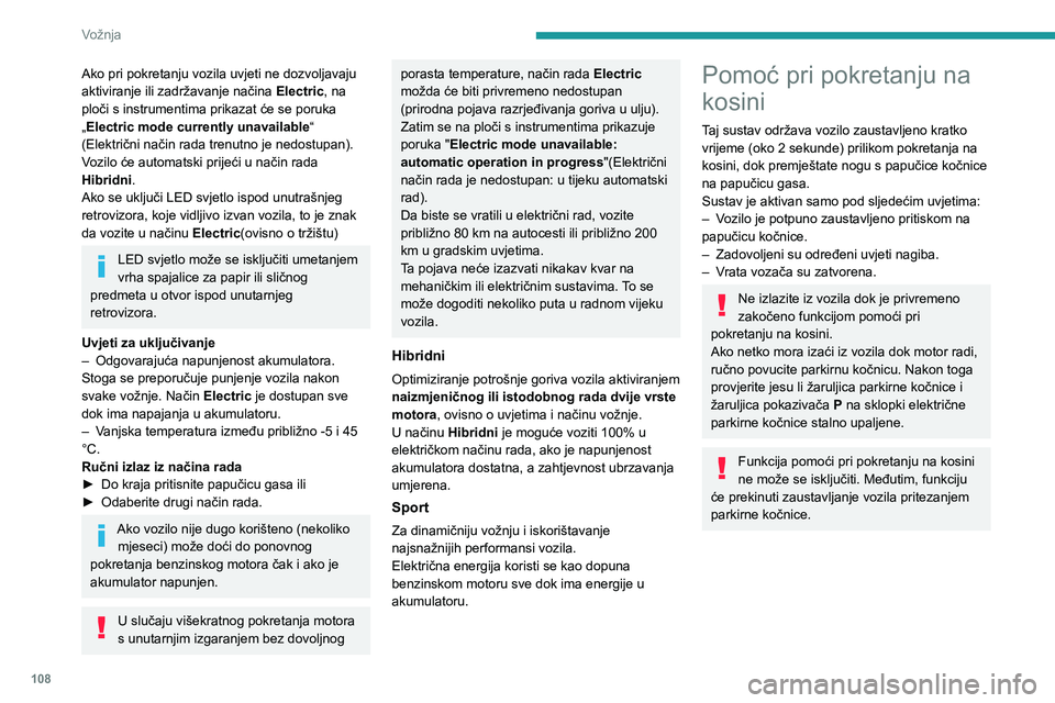 PEUGEOT 308 2022 Upute Za Rukovanje (in Croatian) 108
Vožnja
Ako pri pokretanju vozila uvjeti ne dozvoljavaju
aktiviranje ili zadržavanje načina Electric, na
ploči s instrumentima prikazat će se poruka
„Electric mode currently unavailable PEUGEOT 308 2022 Upute Za Rukovanje (in Croatian) 108
Vožnja
Ako pri pokretanju vozila uvjeti ne dozvoljavaju
aktiviranje ili zadržavanje načina Electric, na
ploči s instrumentima prikazat će se poruka
„Electric mode currently unavailable