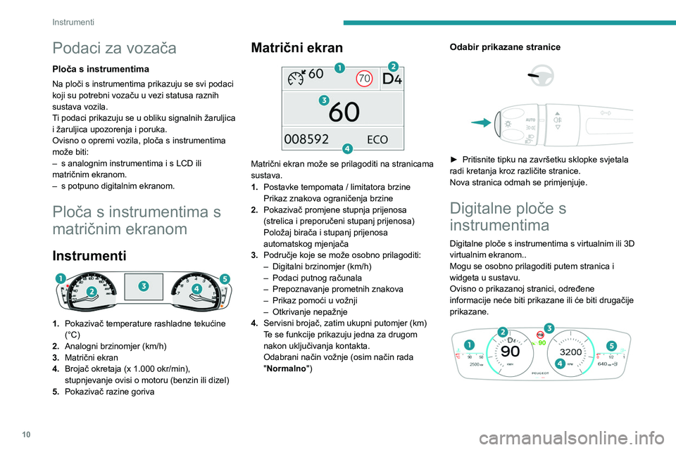 PEUGEOT 308 2022 Upute Za Rukovanje (in Croatian) 10
Instrumenti
Podaci za vozača
Ploča s instrumentima
Na ploči s instrumentima prikazuju se svi podaci
koji su potrebni vozaču u vezi statusa raznih
sustava vozila.
Ti podaci prikazuju se u obli PEUGEOT 308 2022 Upute Za Rukovanje (in Croatian) 10
Instrumenti
Podaci za vozača
Ploča s instrumentima
Na ploči s instrumentima prikazuju se svi podaci
koji su potrebni vozaču u vezi statusa raznih
sustava vozila.
Ti podaci prikazuju se u obli