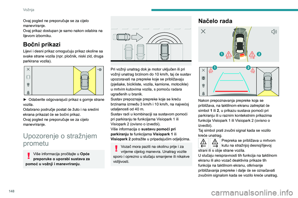 PEUGEOT 308 2022 Upute Za Rukovanje (in Croatian) 148
Vožnja
Ovaj pogled ne preporučuje se za cijelo
manevriranje.
Ovaj prikaz dostupan je samo nakon odabira na
lijevom izborniku.
Bočni prikazi
Lijevi i desni prikaz omogućuju prikaz okoline sa PEUGEOT 308 2022 Upute Za Rukovanje (in Croatian) 148
Vožnja
Ovaj pogled ne preporučuje se za cijelo
manevriranje.
Ovaj prikaz dostupan je samo nakon odabira na
lijevom izborniku.
Bočni prikazi
Lijevi i desni prikaz omogućuju prikaz okoline sa