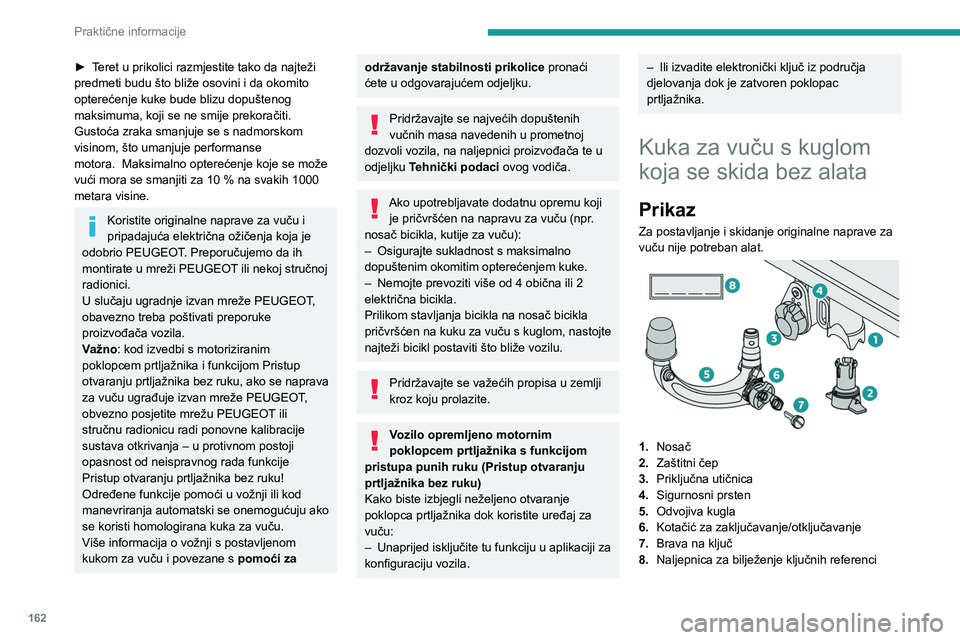 PEUGEOT 308 2022 Upute Za Rukovanje (in Croatian) 162
Praktične informacije
► Teret u prikolici razmjestite tako da najteži
predmeti budu što bliže osovini i da okomito
opterećenje kuke bude blizu dopuštenog
maksimuma, koji se ne smije pre PEUGEOT 308 2022 Upute Za Rukovanje (in Croatian) 162
Praktične informacije
► Teret u prikolici razmjestite tako da najteži
predmeti budu što bliže osovini i da okomito
opterećenje kuke bude blizu dopuštenog
maksimuma, koji se ne smije pre