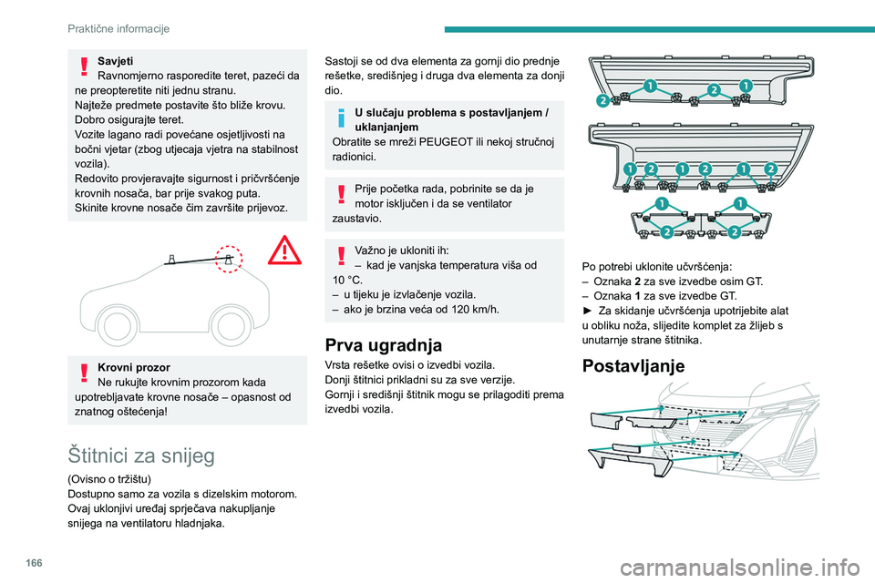 PEUGEOT 308 2022 Upute Za Rukovanje (in Croatian) 166
Praktične informacije
Savjeti
Ravnomjerno rasporedite teret, pazeći da
ne preopteretite niti jednu stranu.
Najteže predmete postavite što bliže krovu.
Dobro osigurajte teret.
Vozite lagano r PEUGEOT 308 2022 Upute Za Rukovanje (in Croatian) 166
Praktične informacije
Savjeti
Ravnomjerno rasporedite teret, pazeći da
ne preopteretite niti jednu stranu.
Najteže predmete postavite što bliže krovu.
Dobro osigurajte teret.
Vozite lagano r