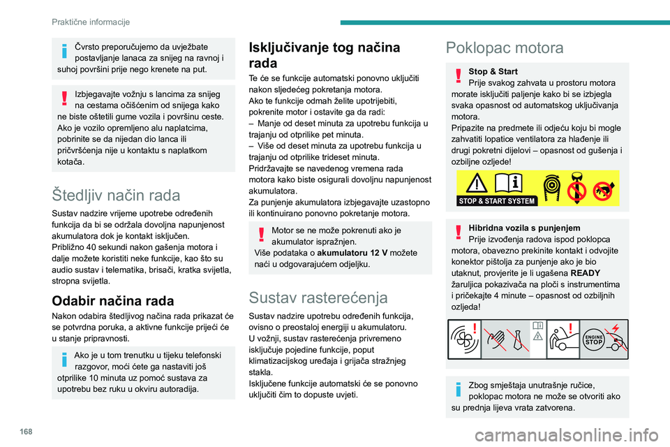 PEUGEOT 308 2022 Upute Za Rukovanje (in Croatian) 168
Praktične informacije
Čvrsto preporučujemo da uvježbate
postavljanje lanaca za snijeg na ravnoj i
suhoj površini prije nego krenete na put.
Izbjegavajte vožnju s lancima za snijeg
na cest PEUGEOT 308 2022 Upute Za Rukovanje (in Croatian) 168
Praktične informacije
Čvrsto preporučujemo da uvježbate
postavljanje lanaca za snijeg na ravnoj i
suhoj površini prije nego krenete na put.
Izbjegavajte vožnju s lancima za snijeg
na cest