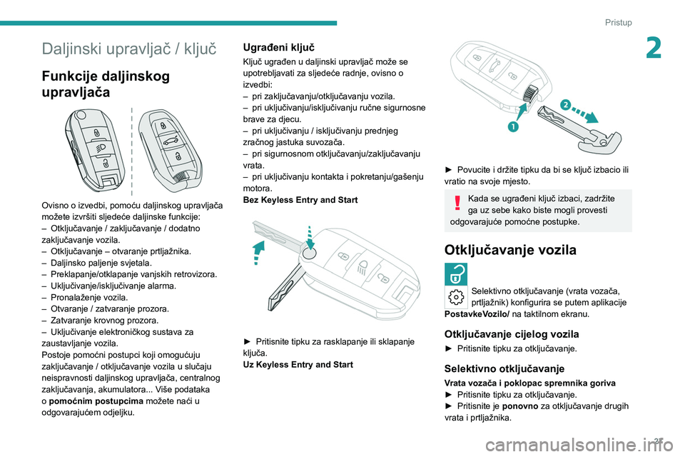 PEUGEOT 308 2022  Upute Za Rukovanje (in Croatian) 27
Pristup
2Daljinski upravljač / ključ
Funkcije daljinskog 
upravljača
 
 
Ovisno o izvedbi, pomoću daljinskog upravljača 
možete izvršiti sljedeće daljinske funkcije:
– 
Otključavanje / z