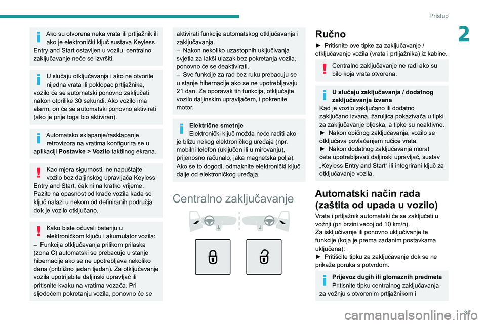 PEUGEOT 308 2022  Upute Za Rukovanje (in Croatian) 31
Pristup
2Ako su otvorena neka vrata ili prtljažnik ili ako je elektronički ključ sustava Keyless 
Entry and Start ostavljen u vozilu, centralno 
zaključavanje neće se izvršiti.
U slučaju otk