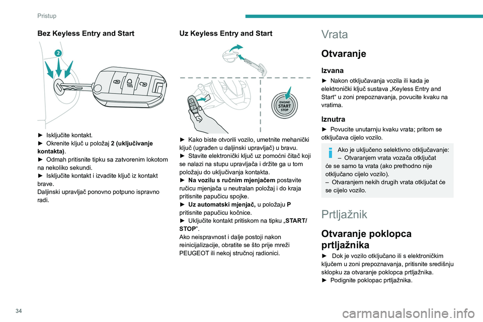 PEUGEOT 308 2022  Upute Za Rukovanje (in Croatian) 34
Pristup
Bez Keyless Entry and Start 
 
► Isključite kontakt.
►  Okrenite ključ u položaj  2 (uključivanje 
kontakta)
.
►
 
Odmah pritisnite tipku sa zatvorenim lokotom 
na nekoliko sekund