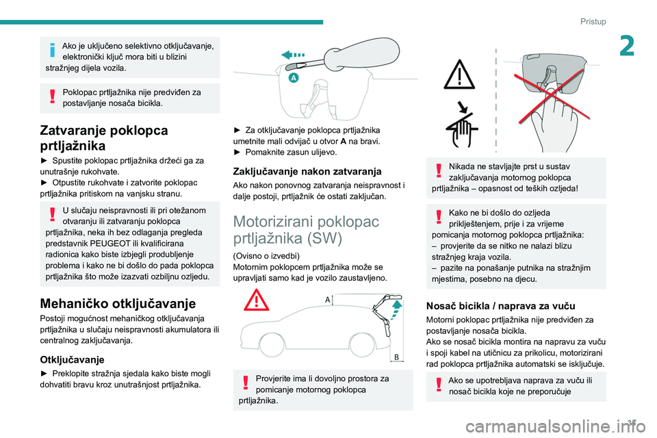 PEUGEOT 308 2022  Upute Za Rukovanje (in Croatian) 35
Pristup
2Ako je uključeno selektivno otključavanje, elektronički ključ mora biti u blizini 
stražnjeg dijela vozila.
Poklopac prtljažnika nije predviđen za 
postavljanje nosača bicikla.
Zat