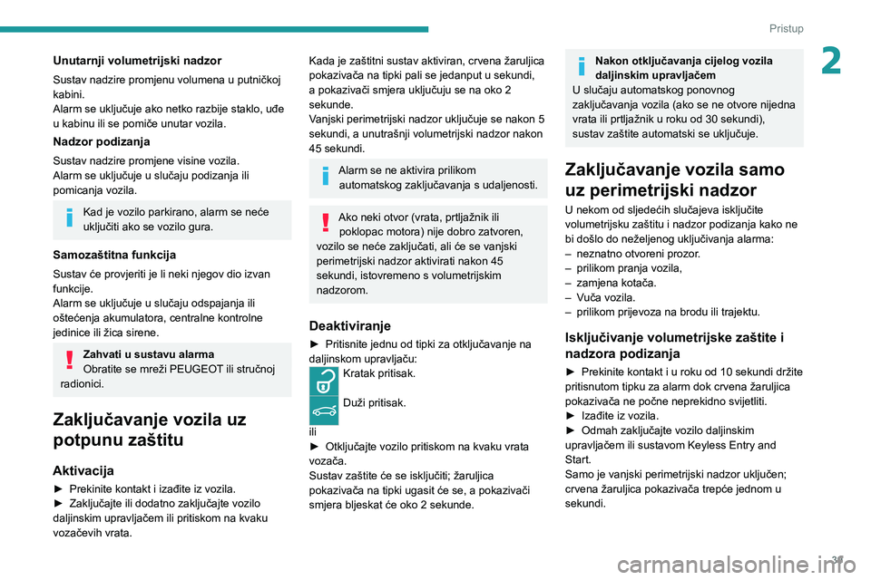 PEUGEOT 308 2022  Upute Za Rukovanje (in Croatian) 39
Pristup
2Unutarnji volumetrijski nadzor
Sustav nadzire promjenu volumena u putničkoj 
kabini.
Alarm se uključuje ako netko razbije staklo, uđe 
u kabinu ili se pomiče unutar vozila.
Nadzor podi