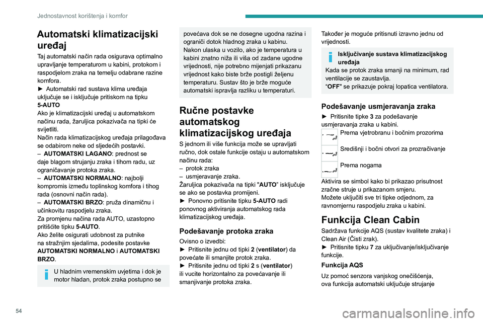 PEUGEOT 308 2022 Upute Za Rukovanje (in Croatian) 54
Jednostavnost korištenja i komfor
Automatski klimatizacijski uređaj
Taj automatski način rada osigurava optimalno
upravljanje temperaturom u kabini, protokom i
raspodjelom zraka na temelju oda PEUGEOT 308 2022 Upute Za Rukovanje (in Croatian) 54
Jednostavnost korištenja i komfor
Automatski klimatizacijski uređaj
Taj automatski način rada osigurava optimalno
upravljanje temperaturom u kabini, protokom i
raspodjelom zraka na temelju oda