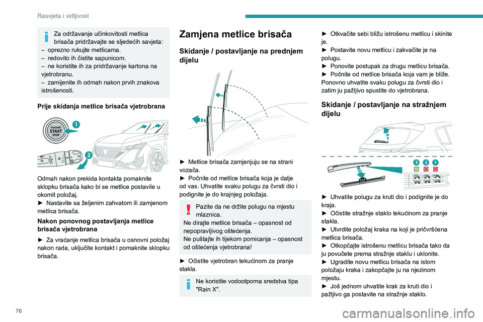 PEUGEOT 308 2022 Upute Za Rukovanje (in Croatian) 76
Rasvjeta i vidljivost
Za održavanje učinkovitosti metlica
brisača pridržavajte se sljedećih savjeta:
–
oprezno rukujte metlicama.
–
redovito ih čistite sapunicom.
–
ne koristit PEUGEOT 308 2022 Upute Za Rukovanje (in Croatian) 76
Rasvjeta i vidljivost
Za održavanje učinkovitosti metlica
brisača pridržavajte se sljedećih savjeta:
–
oprezno rukujte metlicama.
–
redovito ih čistite sapunicom.
–
ne koristit