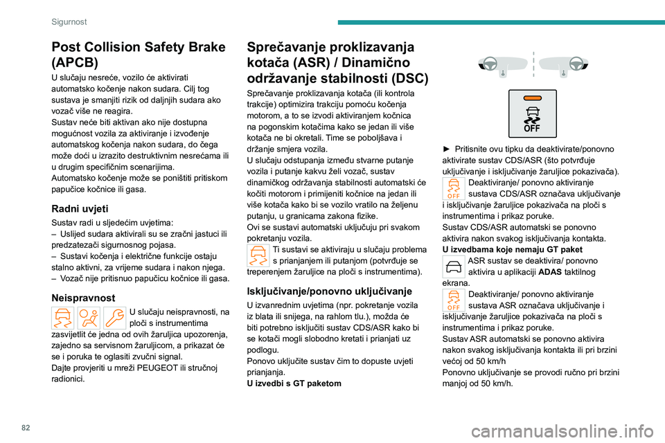 PEUGEOT 308 2022 Upute Za Rukovanje (in Croatian) 82
Sigurnost
Post Collision Safety Brake
(APCB)
U slučaju nesreće, vozilo će aktivirati
automatsko kočenje nakon sudara. Cilj tog
sustava je smanjiti rizik od daljnjih sudara ako
vozač više PEUGEOT 308 2022 Upute Za Rukovanje (in Croatian) 82
Sigurnost
Post Collision Safety Brake
(APCB)
U slučaju nesreće, vozilo će aktivirati
automatsko kočenje nakon sudara. Cilj tog
sustava je smanjiti rizik od daljnjih sudara ako
vozač više