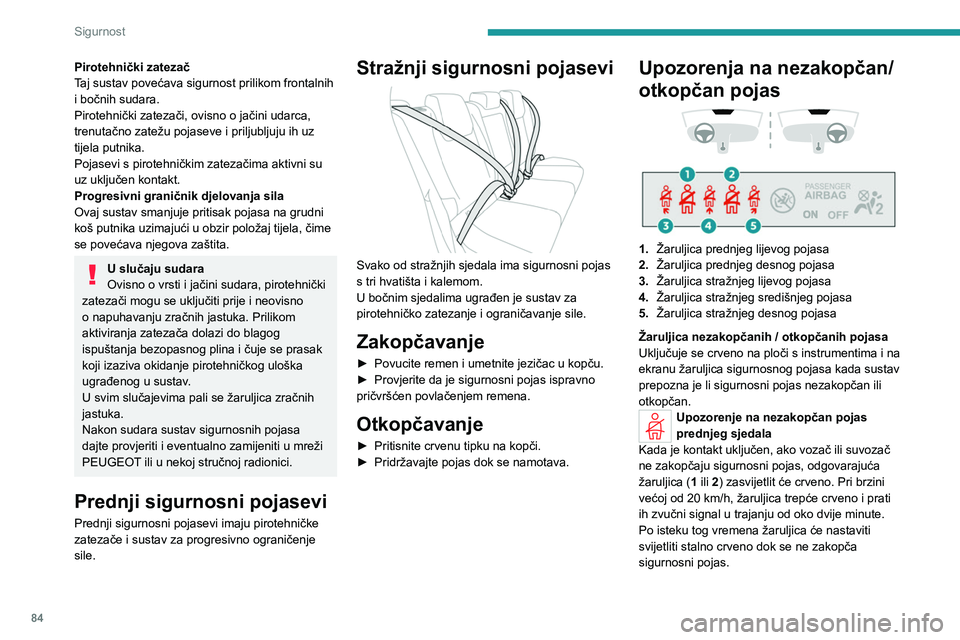 PEUGEOT 308 2022 Upute Za Rukovanje (in Croatian) 84
Sigurnost
Pirotehnički zatezač
Taj sustav povećava sigurnost prilikom frontalnih
i bočnih sudara.
Pirotehnički zatezači, ovisno o jačini udarca,
trenutačno zatežu pojaseve i priljubljuju PEUGEOT 308 2022 Upute Za Rukovanje (in Croatian) 84
Sigurnost
Pirotehnički zatezač
Taj sustav povećava sigurnost prilikom frontalnih
i bočnih sudara.
Pirotehnički zatezači, ovisno o jačini udarca,
trenutačno zatežu pojaseve i priljubljuju