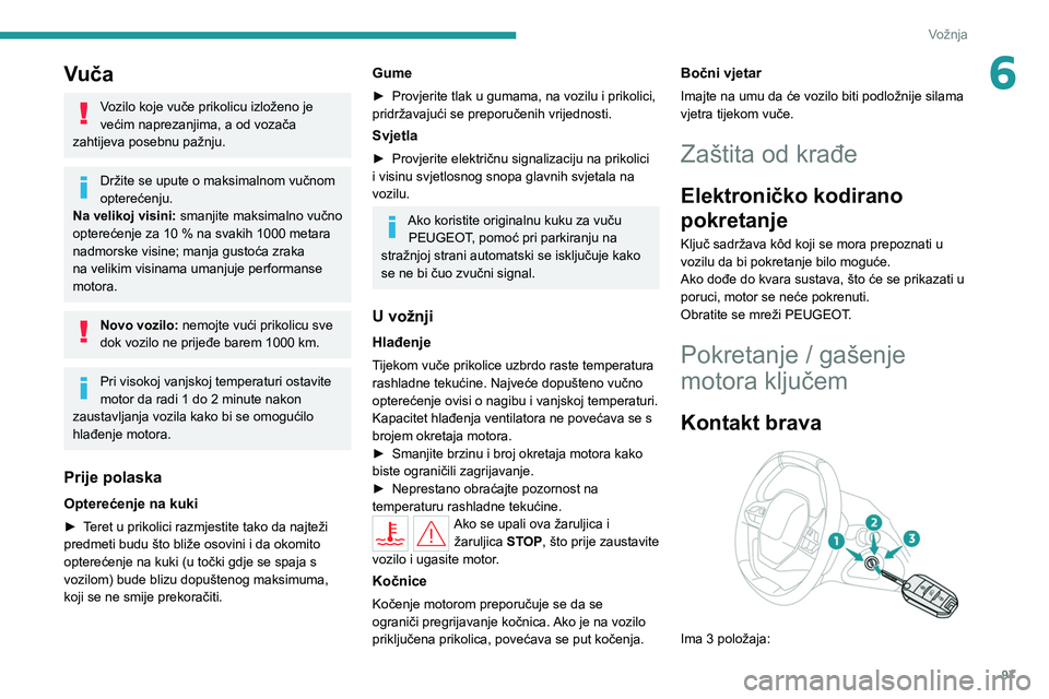PEUGEOT 308 2022 Upute Za Rukovanje (in Croatian) 97
Vožnja
6Vuča
Vozilo koje vuče prikolicu izloženo je
većim naprezanjima, a od vozača
zahtijeva posebnu pažnju.
Držite se upute o maksimalnom vučnom
opterećenju.
Na velikoj visini: sman PEUGEOT 308 2022 Upute Za Rukovanje (in Croatian) 97
Vožnja
6Vuča
Vozilo koje vuče prikolicu izloženo je
većim naprezanjima, a od vozača
zahtijeva posebnu pažnju.
Držite se upute o maksimalnom vučnom
opterećenju.
Na velikoj visini: sman